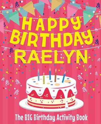 Book cover for Happy Birthday Raelyn - The Big Birthday Activity Book