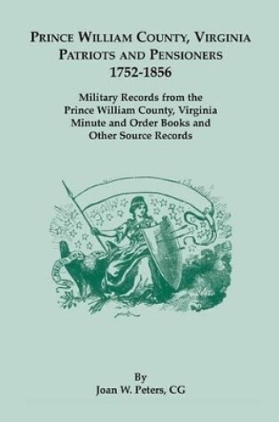 Cover of Prince William County, Virginia Patriots and Pensioners, 1752-1856. Military Records from the Prince William County, Virginia Minute and Order Books a
