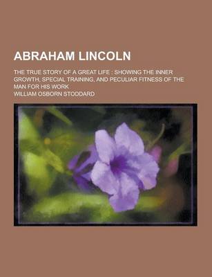 Book cover for Abraham Lincoln; The True Story of a Great Life