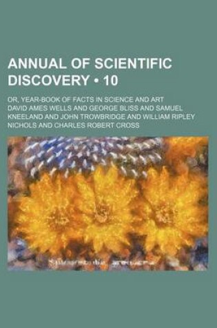 Cover of Annual of Scientific Discovery (Volume 10); Or, Year-Book of Facts in Science and Art