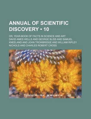 Book cover for Annual of Scientific Discovery (Volume 10); Or, Year-Book of Facts in Science and Art