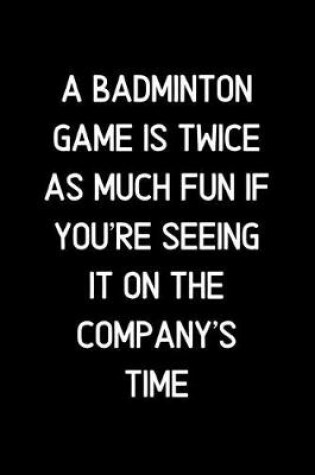Cover of A Badminton game is twice as much fun if you're seeing it on the company's time.