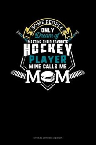 Cover of Some People Only Dream Of Meeting Their Favorite Hockey Player Mine Calls Me Mom