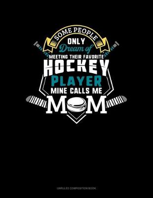 Cover of Some People Only Dream Of Meeting Their Favorite Hockey Player Mine Calls Me Mom