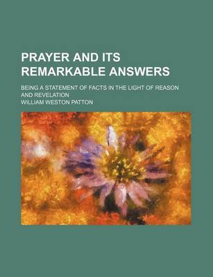Book cover for Prayer and Its Remarkable Answers; Being a Statement of Facts in the Light of Reason and Revelation
