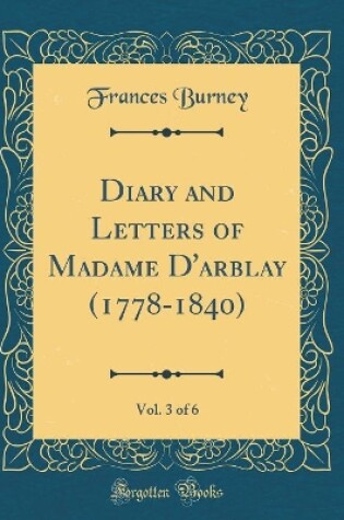 Cover of Diary and Letters of Madame d'Arblay (1778-1840), Vol. 3 of 6 (Classic Reprint)