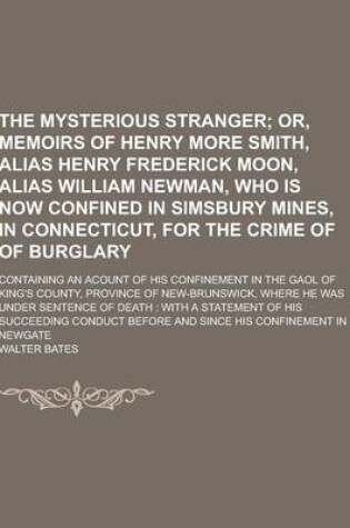 Cover of The Mysterious Stranger; Containing an Acount of His Confinement in the Gaol of King's County, Province of New-Brunswick, Where He Was Under Sentence