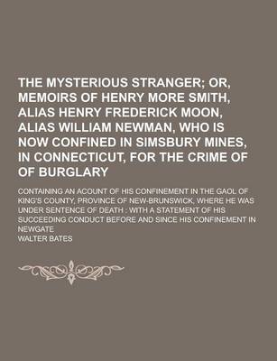 Book cover for The Mysterious Stranger; Containing an Acount of His Confinement in the Gaol of King's County, Province of New-Brunswick, Where He Was Under Sentence