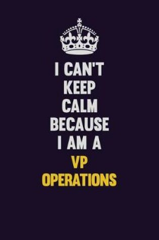 Cover of I Can't Keep Calm Because I Am A VP Operations