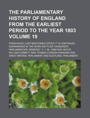 Book cover for The Parliamentary History of England from the Earliest Period to the Year 1803 Volume 19; From Which Last-Mentioned Epoch It Is Continued Downwards in the Work Entitled Hansard's Parliamentary Debates. V. 1-36; 10661625-180103