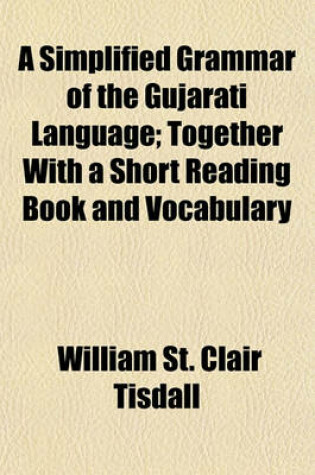 Cover of A Simplified Grammar of the Gujarati Language; Together with a Short Reading Book and Vocabulary