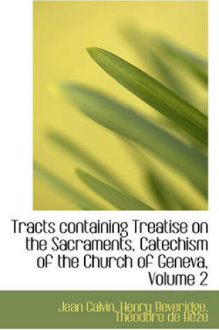 Cover of Tracts Containing Treatise on the Sacraments, Catechism of the Church of Geneva, Volume 2