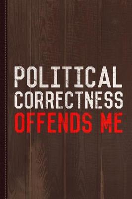 Book cover for Political Correctness Offends Me Journal Notebook