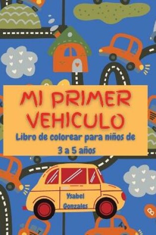 Cover of Mi primer Vehiculo Libro de Colorear Para ninos de 3 a 5 anos