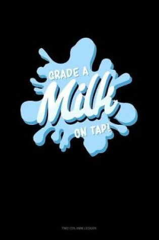 Cover of Grade a Milk on Tap!