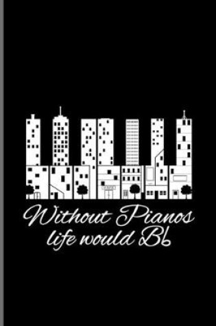 Cover of Without Pianos Life Would Bb