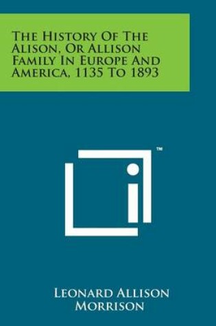 Cover of The History of the Alison, or Allison Family in Europe and America, 1135 to 1893