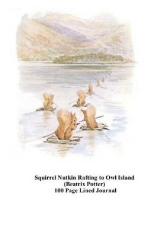 Cover of Squirrel Nutkin Rafting to Owl Island (Beatrix Potter) 100 Page Lined Journal