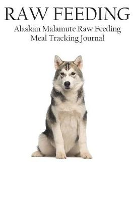 Book cover for Alaskan Malamute Raw Feeding Meal Tracking Journal