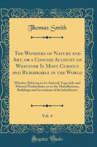 Cover of The Wonders of Nature and Art, or a Concise Account of Whatever Is Most Curious and Remarkable in the World, Vol. 4