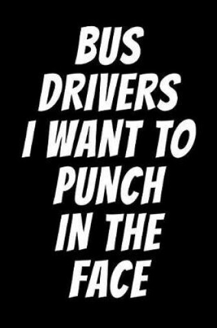 Cover of Bus Drivers I Want to Punch in the Face