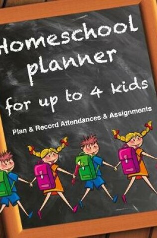 Cover of Homeschool Planner For Up To 4 Kids - Plan & Record Attendances & Assignments
