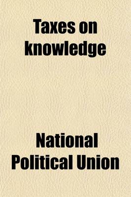 Book cover for Taxes on Knowledge; Debate in the House of Commons, on the L5th June, 1832, on Mr. Edward Lytton Bulwer's Motion for a Select Committee to Consider the Propriety of Establishing a Cheap Postage on Newspapers and Other Publications with a Comment in the For