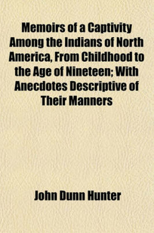 Cover of Memoirs of a Captivity Among the Indians of North America, from Childhood to the Age of Nineteen; With Anecdotes Descriptive of Their Manners