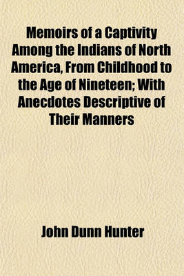 Book cover for Memoirs of a Captivity Among the Indians of North America, from Childhood to the Age of Nineteen; With Anecdotes Descriptive of Their Manners