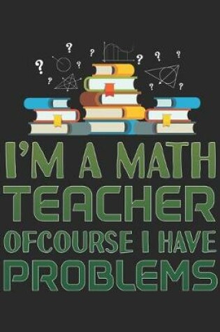 Cover of I'm A Math Teacher Ofcourse I Have Problems