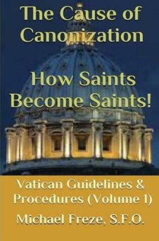 Cover of The Cause of Canonization How Saints Become Saints!