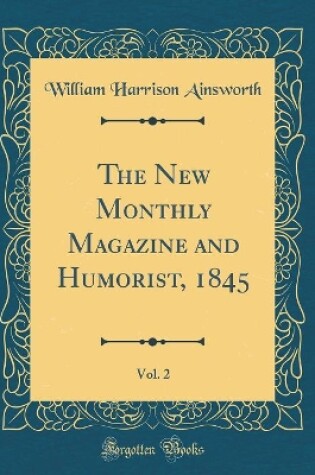 Cover of The New Monthly Magazine and Humorist, 1845, Vol. 2 (Classic Reprint)