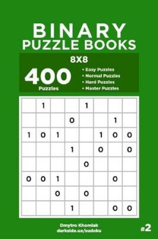 Cover of Binary Puzzle Books - 400 Easy to Master Puzzles 8x8 (Volume 2)