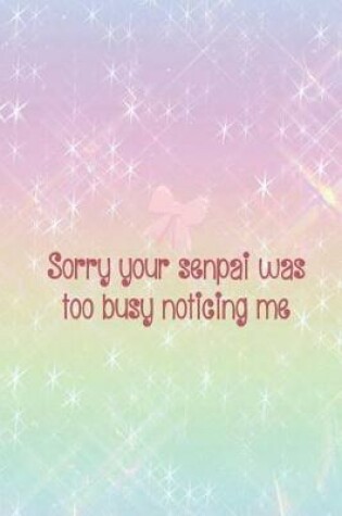 Cover of Sorry Your Senpai Was Too Busy Noticing Me
