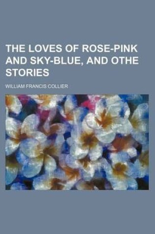 Cover of The Loves of Rose-Pink and Sky-Blue, and Othe Stories