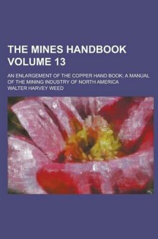 Cover of The Mines Handbook; An Enlargement of the Copper Hand Book; A Manual of the Mining Industry of North America Volume 13