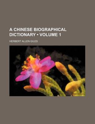 Book cover for A Chinese Biographical Dictionary (Volume 1)