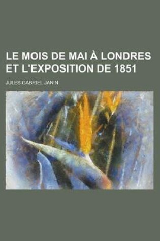 Cover of Le Mois de Mai a Londres Et L'Exposition de 1851