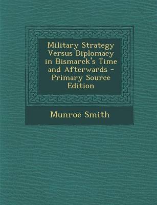 Book cover for Military Strategy Versus Diplomacy in Bismarck's Time and Afterwards - Primary Source Edition