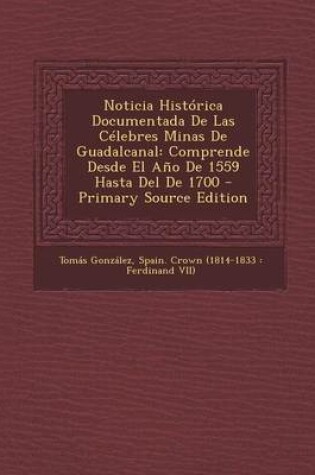 Cover of Noticia Historica Documentada de Las Celebres Minas de Guadalcanal