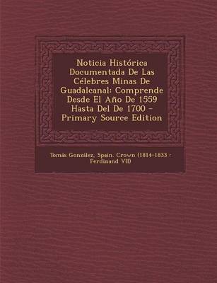 Book cover for Noticia Historica Documentada de Las Celebres Minas de Guadalcanal