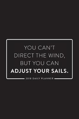 Book cover for 2018 Daily Planner; You Can't Direct the Wind, But You Can Adjust Your Sails