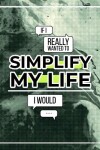 Book cover for If I Really Wanted to Simplify My Life I Would...