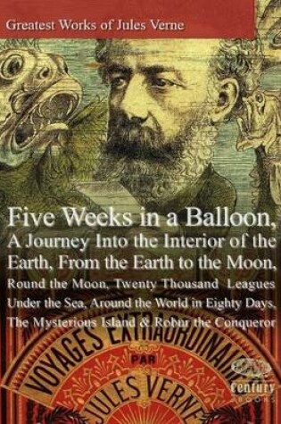 Cover of Greatest Works of Jules Verne: Five Weeks in a Balloon, A Journey Into the Interior of the Earth, From the Earth to the Moon, Round the Moon,Twenty Thousand Leagues Under the Seas, Around the World in Eighty Days,The Mysterious Island & Robur the Conqueror