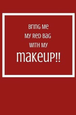 Cover of Bring Me My Red Bag With My Makeup!!