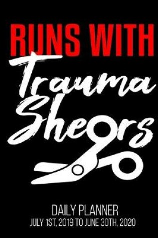 Cover of Runs With Trauma Shears Daily Planner July 1st, 2019 To June 30th, 2020