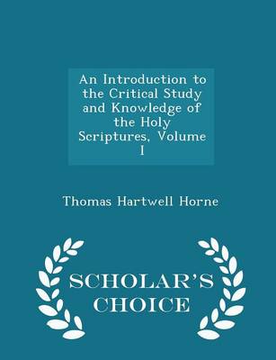 Book cover for An Introduction to the Critical Study and Knowledge of the Holy Scriptures, Volume I - Scholar's Choice Edition