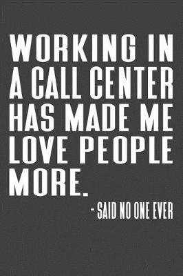 Book cover for Working In A Call Center Has Made Me Love People More. - Said No One Ever