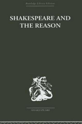 Cover of Shakespeare and the Reason: A Study of the Tragedies and the Problem Plays