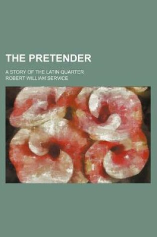 Cover of The Pretender; A Story of the Latin Quarter